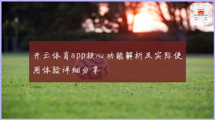 开云体育app核心功能解析及实际使用体验详细分享