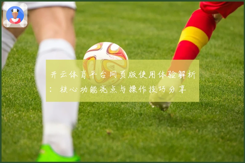 开云体育平台网页版使用体验解析：核心功能亮点与操作技巧分享