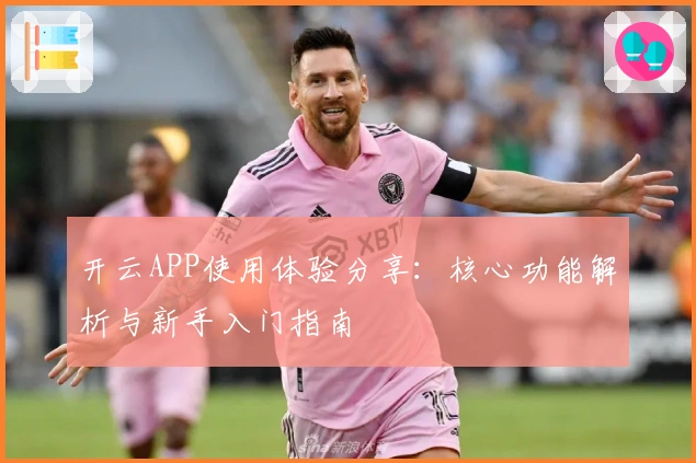 开云APP使用体验分享：核心功能解析与新手入门指南