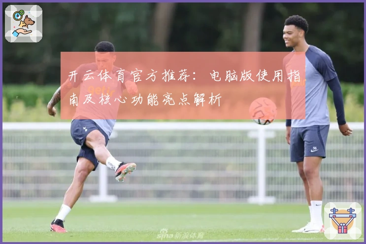 开云体育官方推荐：电脑版使用指南及核心功能亮点解析